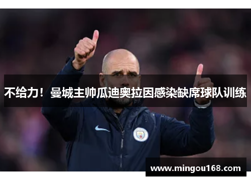 不给力！曼城主帅瓜迪奥拉因感染缺席球队训练